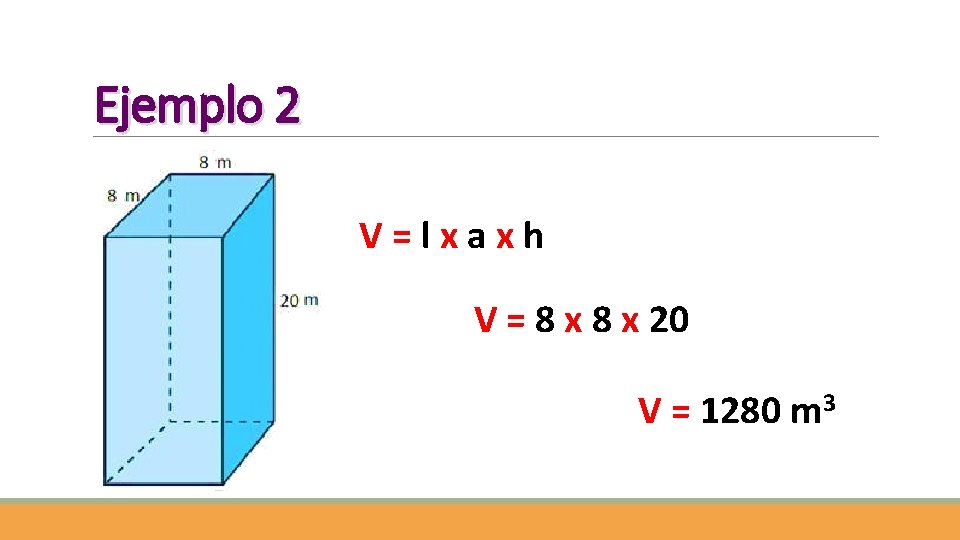 Ejemplo 2 V=lxaxh V = 8 x 20 V = 1280 m 3 