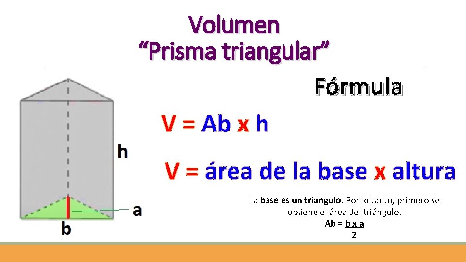 Volumen “Prisma triangular” Fórmula V = Ab x h V = área de la