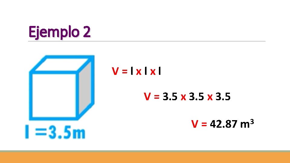 Ejemplo 2 V=lxlxl V = 3. 5 x 3. 5 V = 42. 87