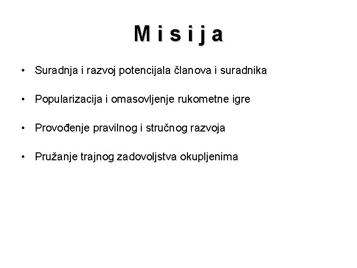 Misija • Suradnja i razvoj potencijala članova i suradnika • Popularizacija i omasovljenje rukometne