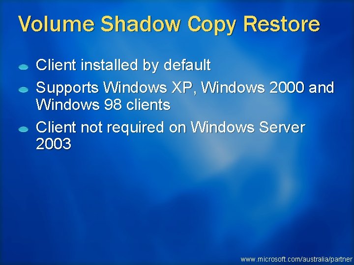 Volume Shadow Copy Restore Client installed by default Supports Windows XP, Windows 2000 and