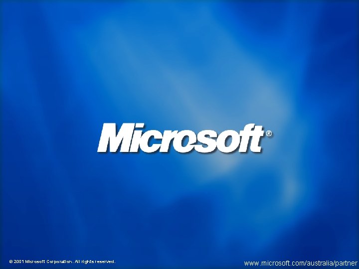 © 2001 Microsoft Corporation. All rights reserved. www. microsoft. com/australia/partner 