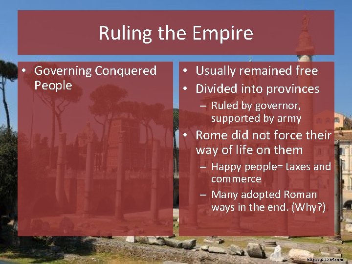 Ruling the Empire • Governing Conquered People • Usually remained free • Divided into