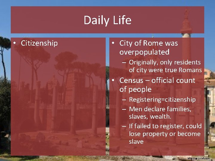 Daily Life • Citizenship • City of Rome was overpopulated – Originally, only residents