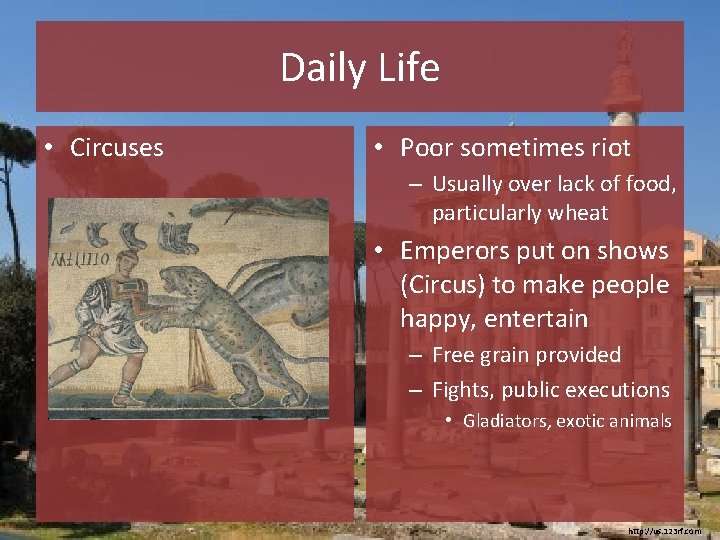 Daily Life • Circuses • Poor sometimes riot – Usually over lack of food,