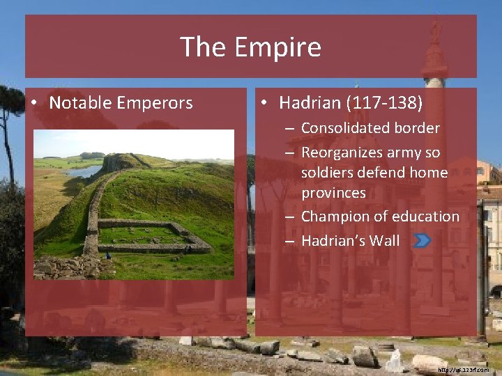 The Empire • Notable Emperors • Hadrian (117 -138) – Consolidated border – Reorganizes