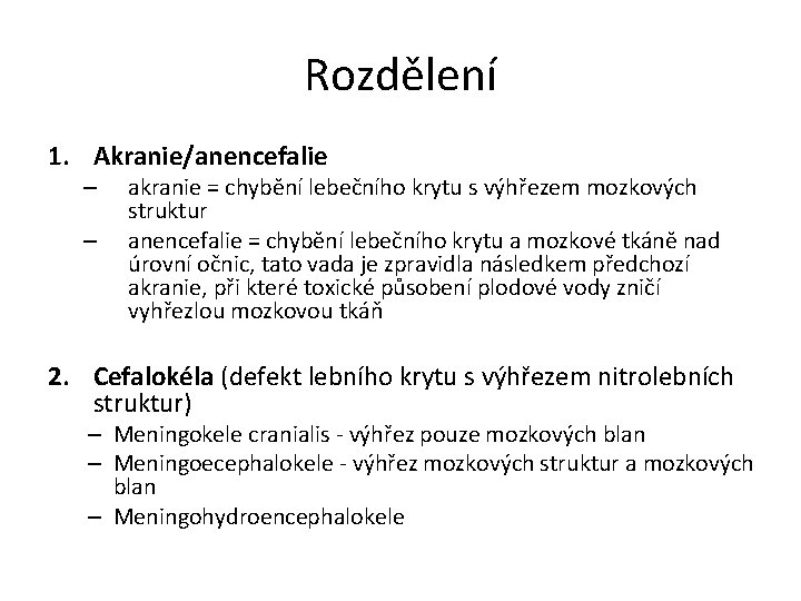 Rozdělení 1. Akranie/anencefalie – – akranie = chybění lebečního krytu s výhřezem mozkových struktur