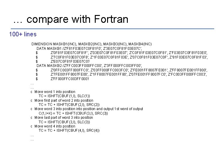 … compare with Fortran WSIZE=16; 100+ lines subsequence = Unroll[WSIZE](subsequence); DIMENSION MASKB 1(INC), MASKB