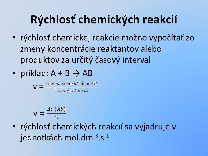 Rýchlosť chemických reakcií • rýchlosť chemickej reakcie možno vypočítať zo zmeny koncentrácie reaktantov alebo