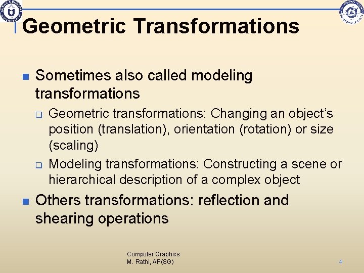 Geometric Transformations n Sometimes also called modeling transformations q q n Geometric transformations: Changing