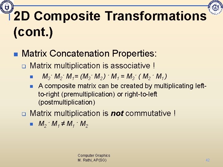 2 D Composite Transformations (cont. ) n Matrix Concatenation Properties: q Matrix multiplication is