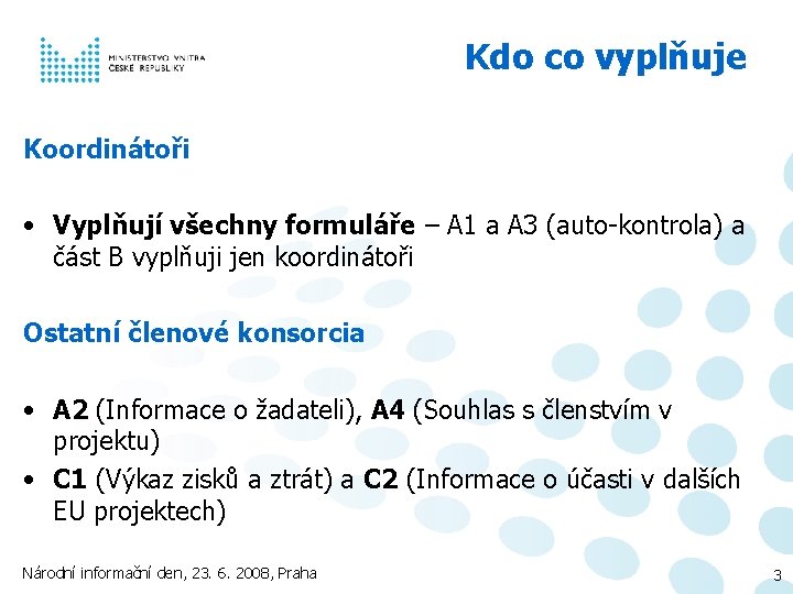 Kdo co vyplňuje Koordinátoři • Vyplňují všechny formuláře – A 1 a A 3