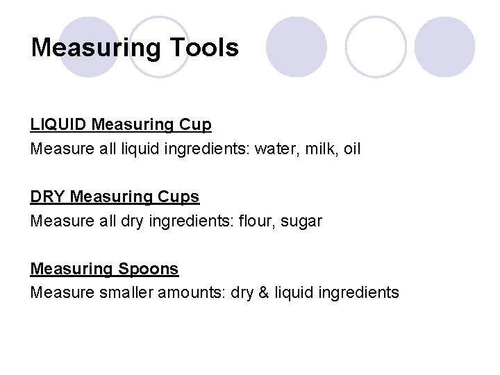 Measuring Tools LIQUID Measuring Cup Measure all liquid ingredients: water, milk, oil DRY Measuring