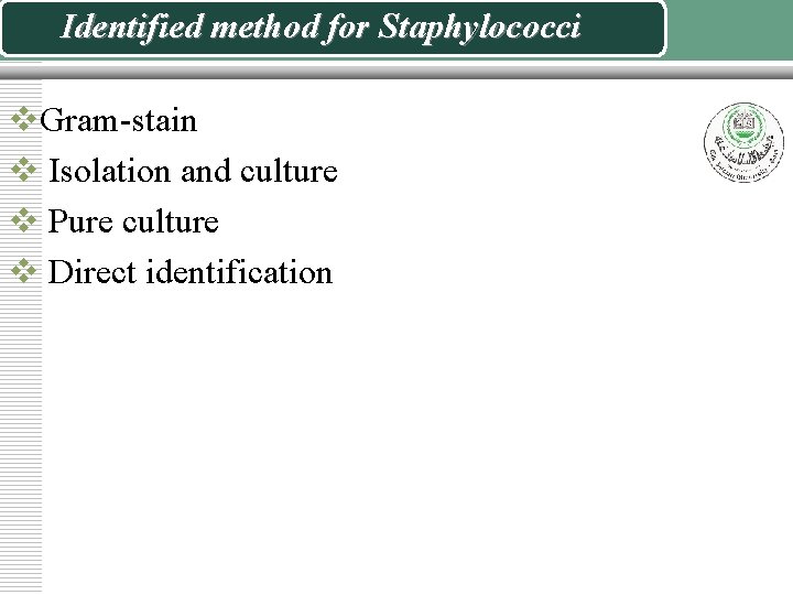 Identified method for Staphylococci v. Gram-stain v Isolation and culture v Pure culture v