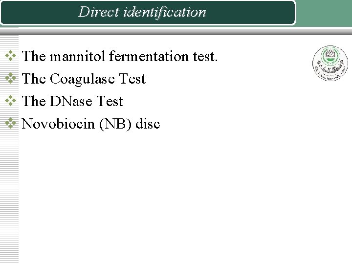 Direct identification v The mannitol fermentation test. v The Coagulase Test v The DNase