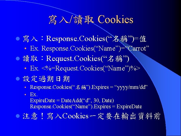 寫入/讀取 Cookies l 寫入:Response. Cookies(“名稱”)=值 • Ex. Response. Cookies(“Name”)=“Carrot” l 讀取:Request. Cookies(“名稱”) • Ex. 寫入/讀取 Cookies l 寫入:Response. Cookies(“名稱”)=值 • Ex. Response. Cookies(“Name”)=“Carrot” l 讀取:Request. Cookies(“名稱”) • Ex.