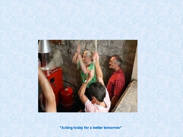 "Acting today for a better tomorrow" 