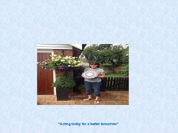 "Acting today for a better tomorrow" 