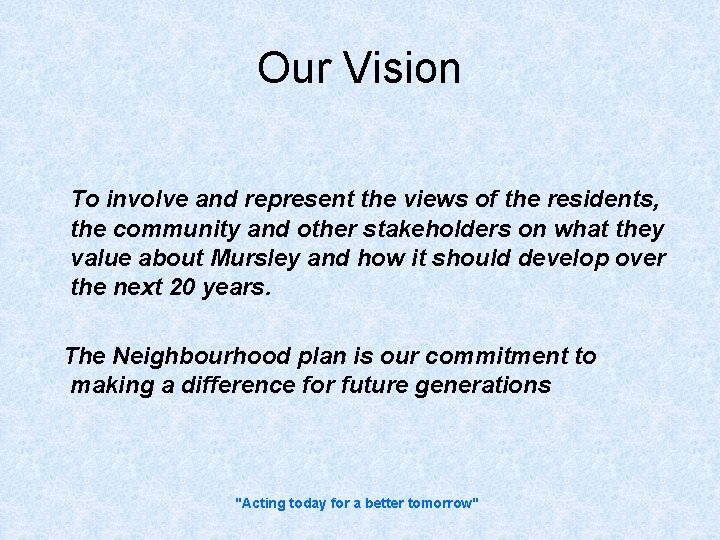 Our Vision To involve and represent the views of the residents, the community and