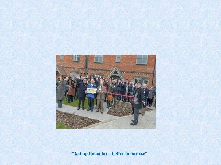 "Acting today for a better tomorrow" 