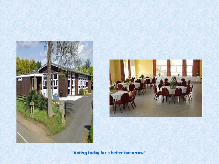 "Acting today for a better tomorrow" 