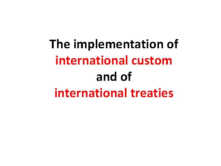 The implementation of international custom and of international treaties 