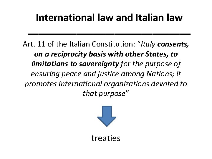 International law and Italian law _______________ Art. 11 of the Italian Constitution: “Italy consents,