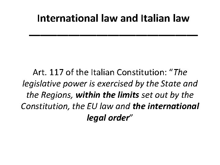 International law and Italian law _______________ Art. 117 of the Italian Constitution: “The legislative