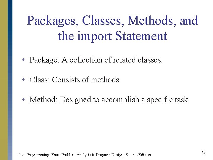 Packages, Classes, Methods, and the import Statement s Package: A collection of related classes.
