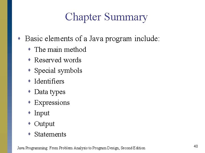 Chapter Summary s Basic elements of a Java program include: s s s s Chapter Summary s Basic elements of a Java program include: s s s s