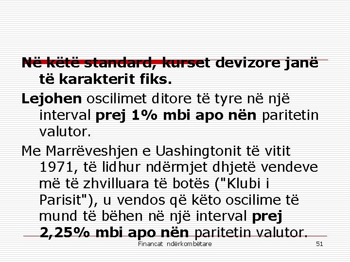 Në këtë standard, kurset devizore janë të karakterit fiks. Lejohen oscilimet ditore të tyre