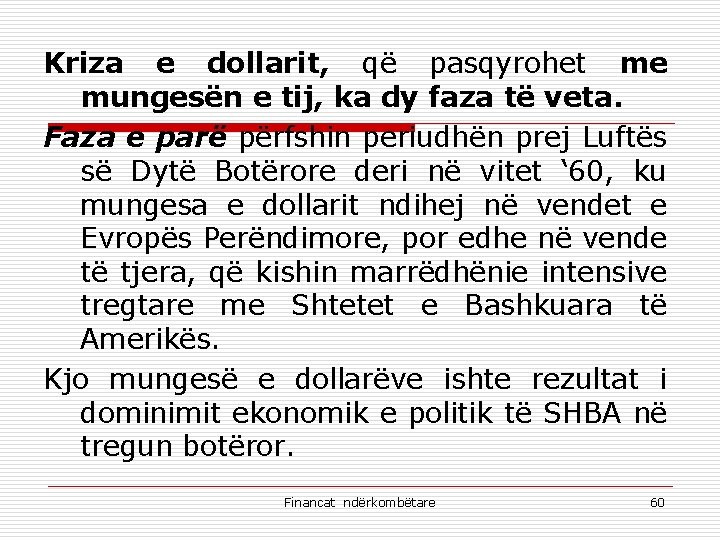 Kriza e dollarit, që pasqyrohet me mungesën e tij, ka dy faza të veta.