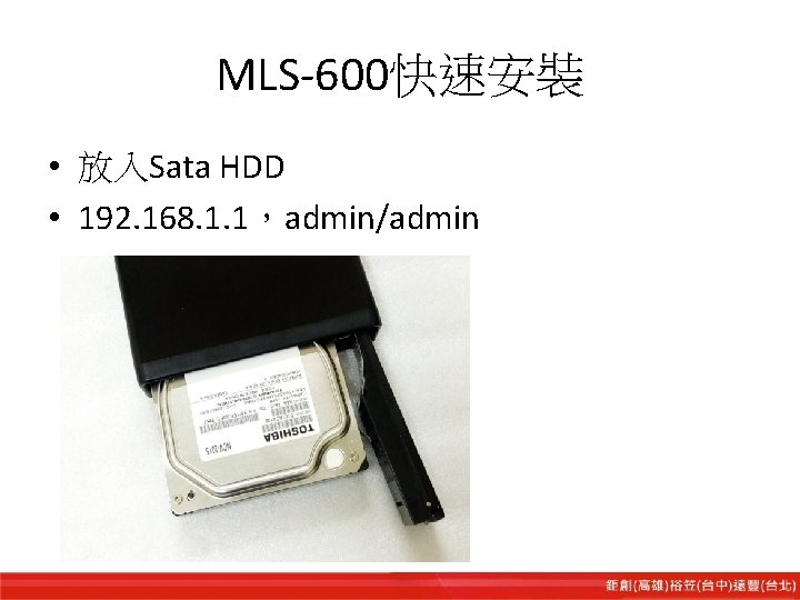 MLS-600快速安裝 • 放入Sata HDD • 192. 168. 1. 1，admin/admin 