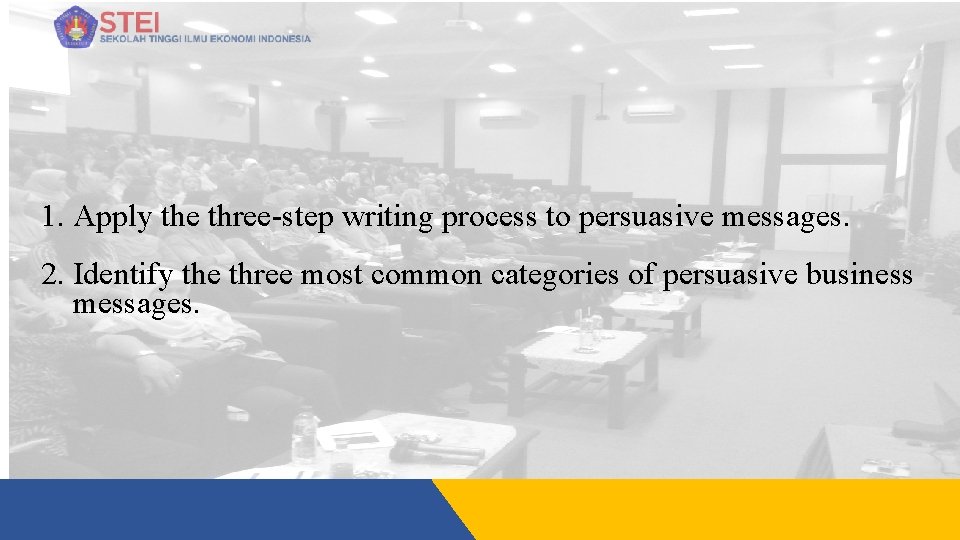 1. Apply the three-step writing process to persuasive messages. 2. Identify the three most