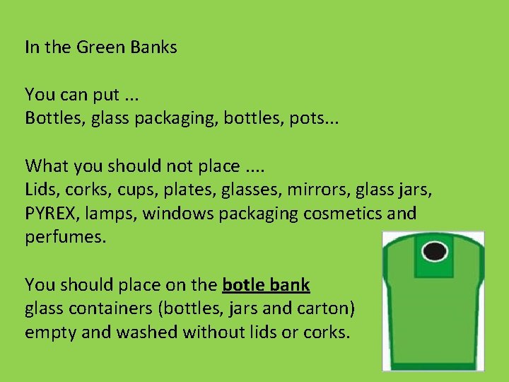 In the Green Banks You can put. . . Bottles, glass packaging, bottles, pots.