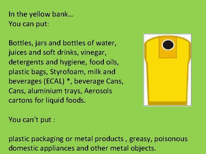 In the yellow bank… You can put: Bottles, jars and bottles of water, juices