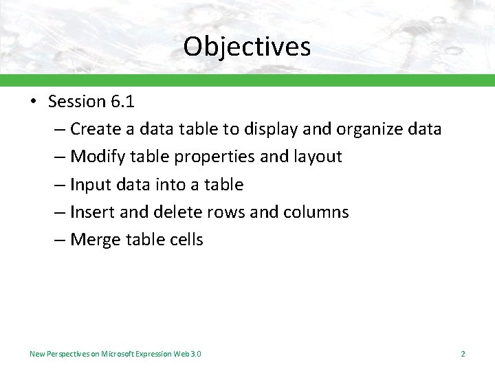 Objectives • Session 6. 1 – Create a data table to display and organize