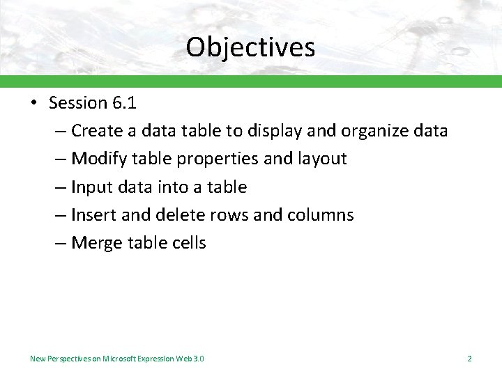 Objectives • Session 6. 1 – Create a data table to display and organize Objectives • Session 6. 1 – Create a data table to display and organize
