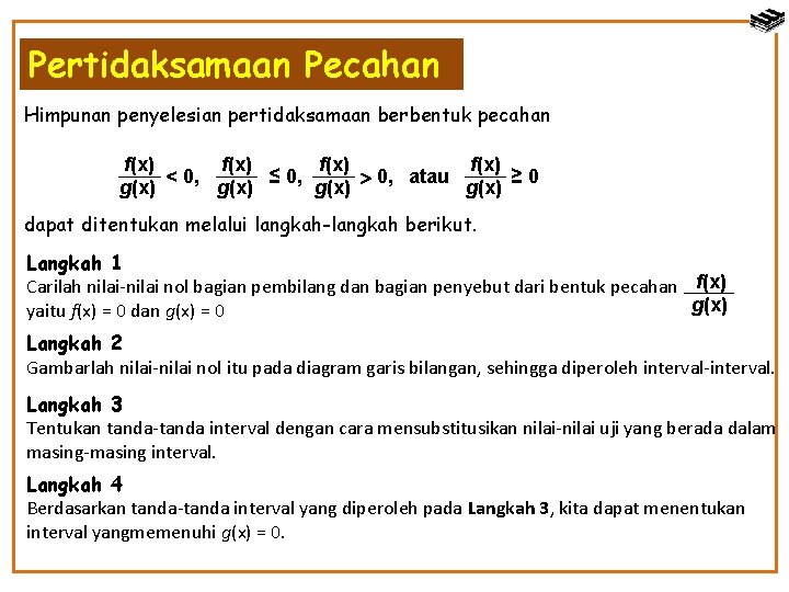 Pertidaksamaan Pecahan Himpunan penyelesian pertidaksamaan berbentuk pecahan f(x) < 0, ≤ 0, atau ≥