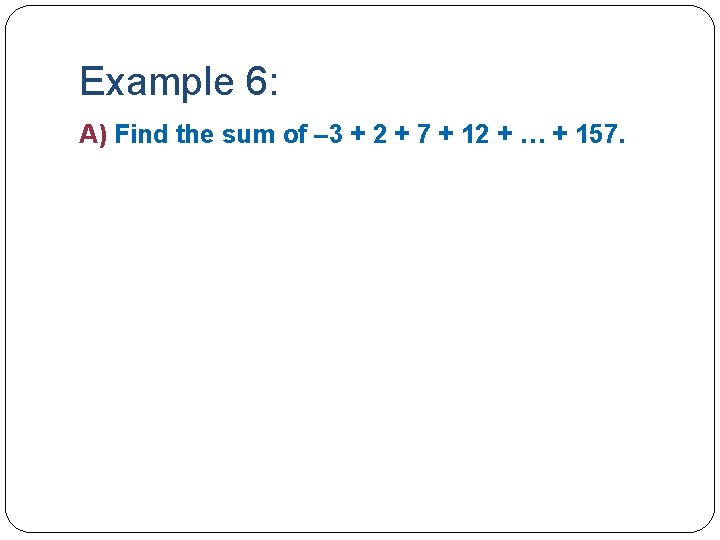 Example 6: A) Find the sum of – 3 + 2 + 7 +