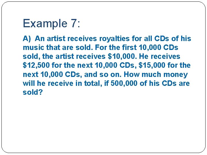 Example 7: A) An artist receives royalties for all CDs of his music that