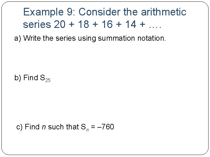 Example 9: Consider the arithmetic series 20 + 18 + 16 + 14 +