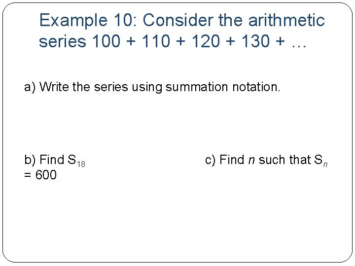 Example 10: Consider the arithmetic series 100 + 110 + 120 + 130 +