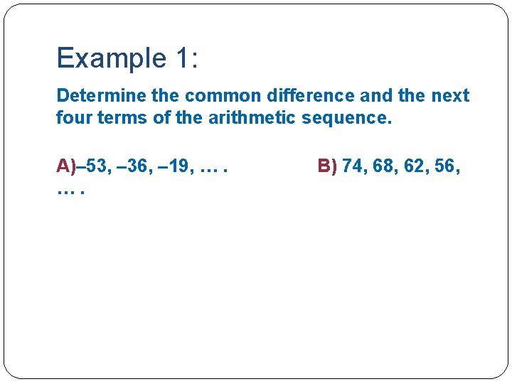 Example 1: Determine the common difference and the next four terms of the arithmetic