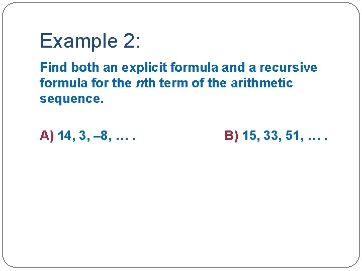 Example 2: Find both an explicit formula and a recursive formula for the nth