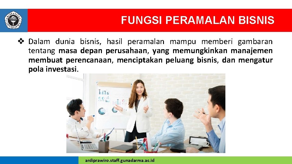 FUNGSI PERAMALAN BISNIS v Dalam dunia bisnis, hasil peramalan mampu memberi gambaran tentang masa