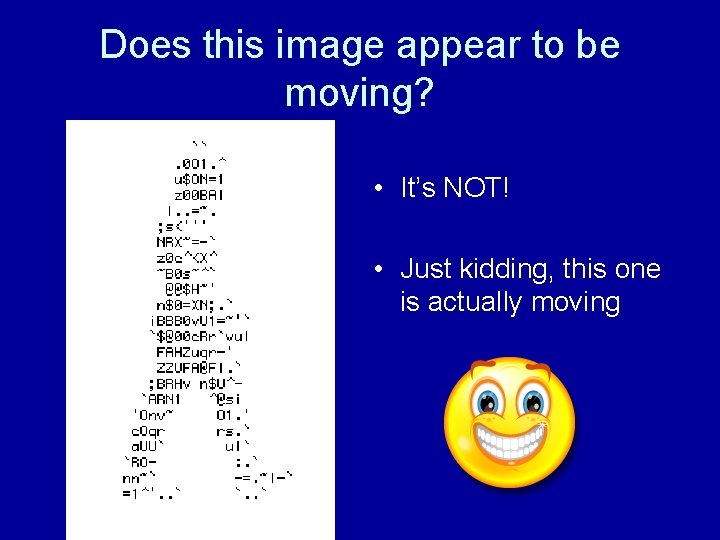 Does this image appear to be moving? • It’s NOT! • Just kidding, this