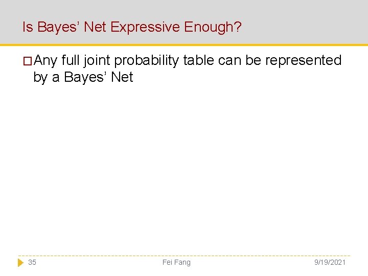 Is Bayes’ Net Expressive Enough? �Any full joint probability table can be represented by