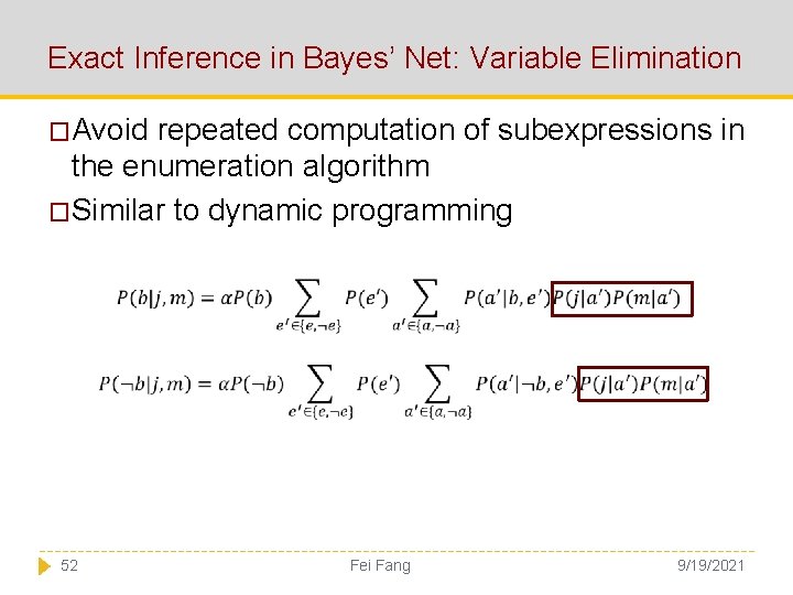 Exact Inference in Bayes’ Net: Variable Elimination �Avoid repeated computation of subexpressions in the