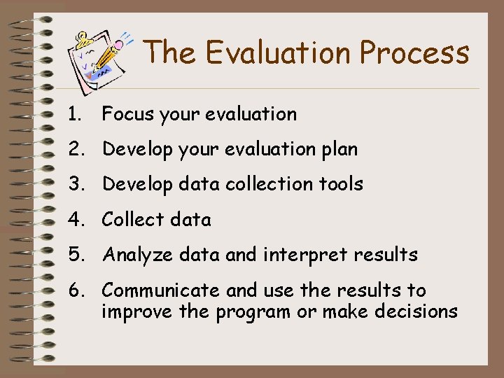 The Evaluation Process 1. Focus your evaluation 2. Develop your evaluation plan 3. Develop